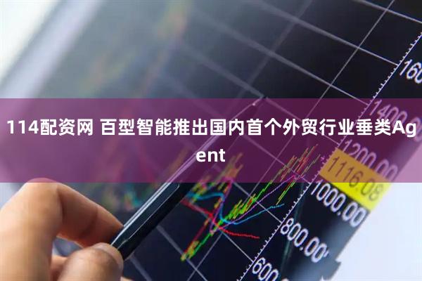 114配资网 百型智能推出国内首个外贸行业垂类Agent