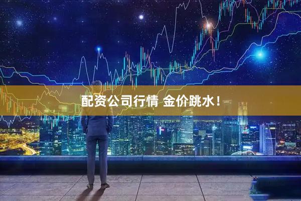 配资公司行情 金价跳水!